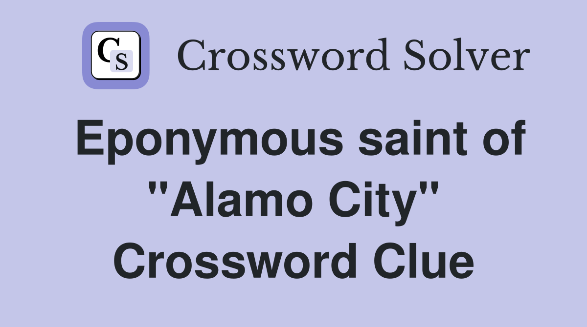 Eponymous saint of "Alamo City" Crossword Clue Answers Crossword Solver
